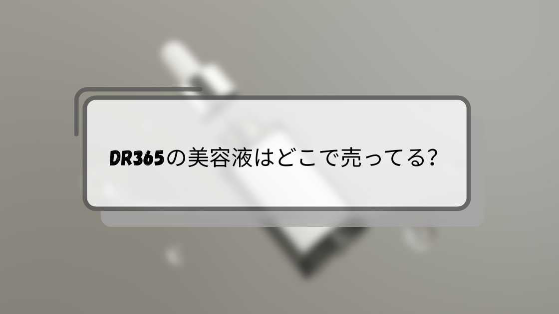 dr365の美容液はどこで売ってる?店舗(ロフトやドラッグストア・百貨店など)で買える?