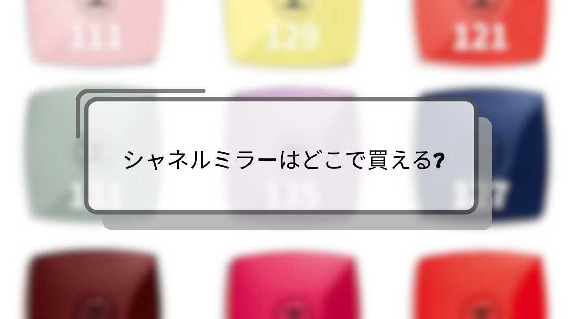 シャネルミラーはどこで買える?百貨店や通販等限定カラーがどこで売ってるのかも調査!